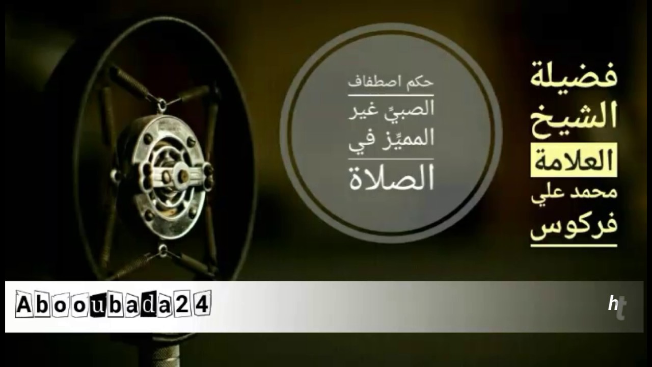 حكم إصطفاف الصبي غير المميز في الصلاة فضيلة الشيخ العلامة محمد علي فركوس حفظه الله تعالى