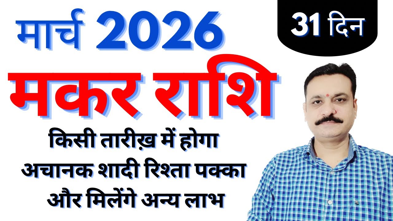मकर राशि मार्च 2026 के 31 दिन किस तारीख में होगा अचानक शादी रिश्ता पक्का और मिलेंगे अन्य लाभ