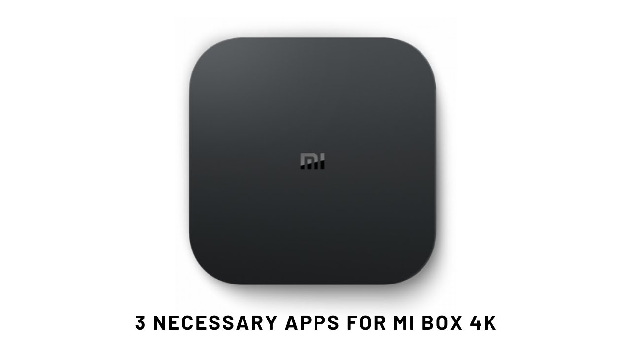 3 Necessary Apps for Mi Box 4K