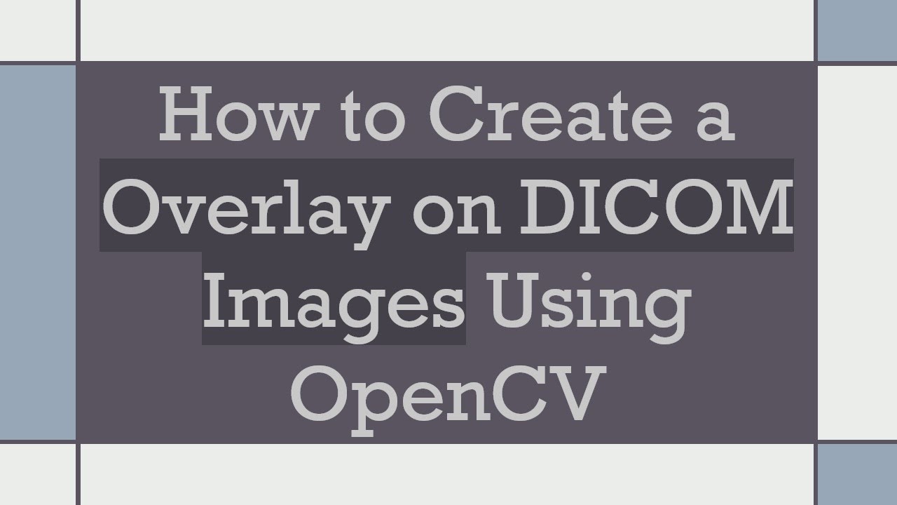 How to Create a Overlay on DICOM Images Using OpenCV