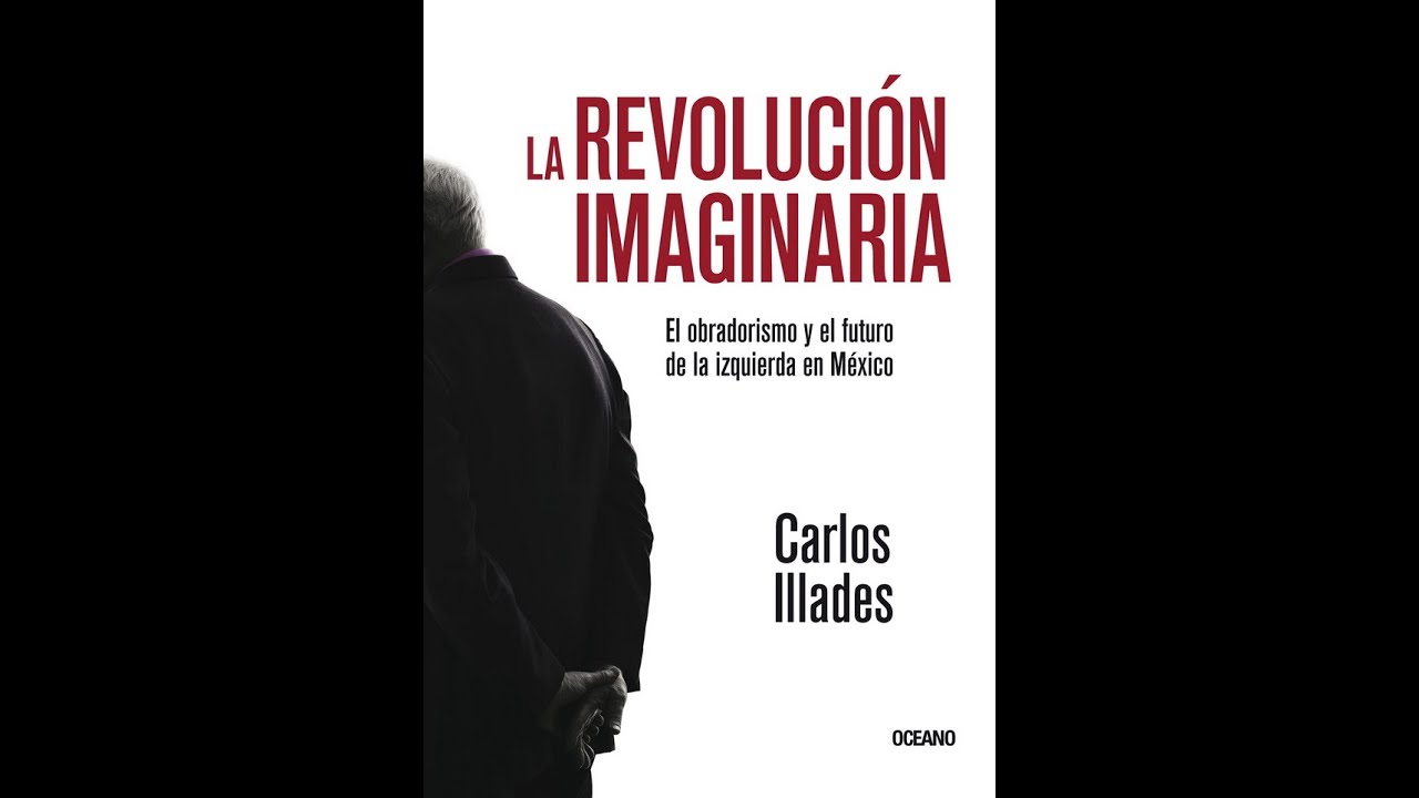 ENTREVISTA CON CARLOS ILLADES, AUTOR DE LA REVOLUCI&Oacute;N IMAGINARIA