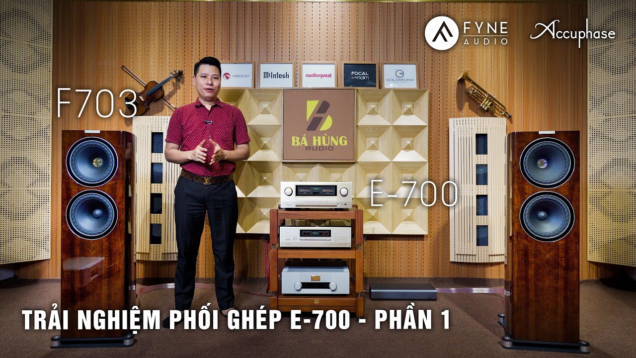 TRẢI NGHIỆM ÂM THANH TUYỆT VỜI CỦA ACCUPHASE E-700 MỚI RA MẮT GHÉP VỚI LOA FYNE AUDIO F703