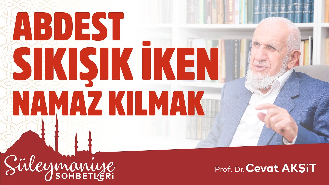 Abdest Sıkışık İken Namaz Kılmak - Prof. Dr. Cevat Akşit Hocaefendi