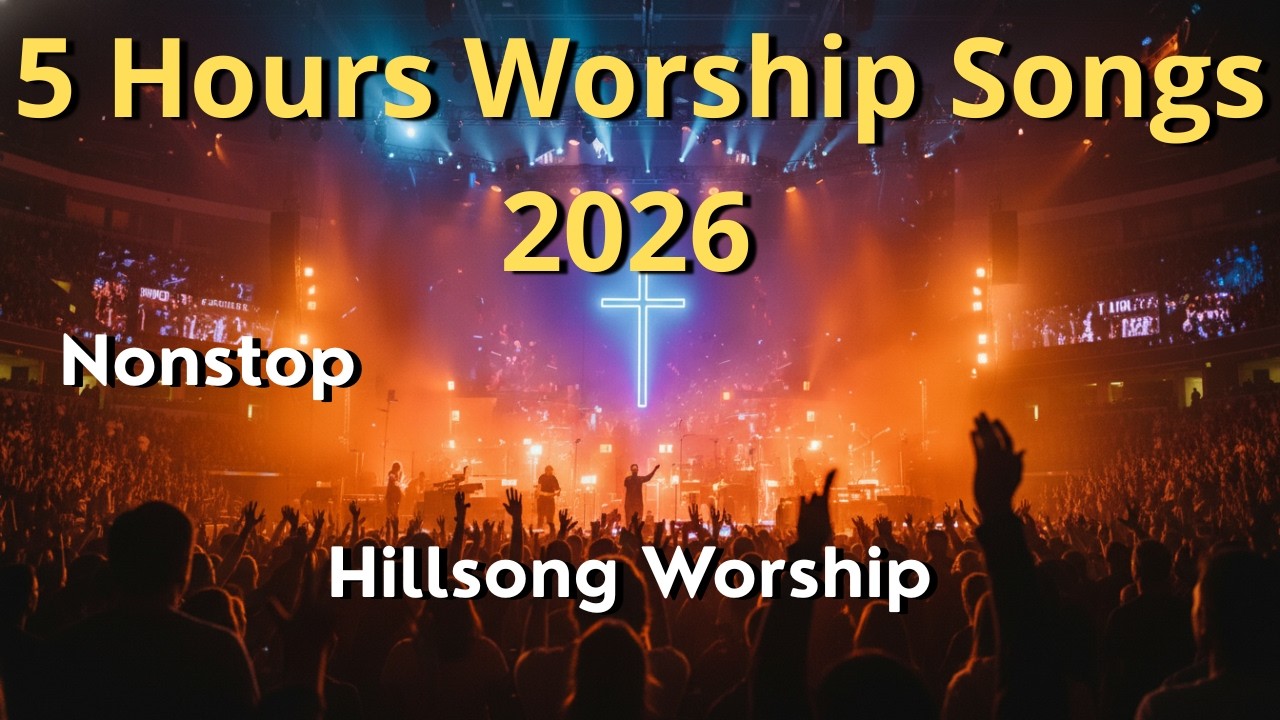 5 Hours Worship Songs 2026 | Nonstop Praise And Worship | Best Praise And Worship Playlist