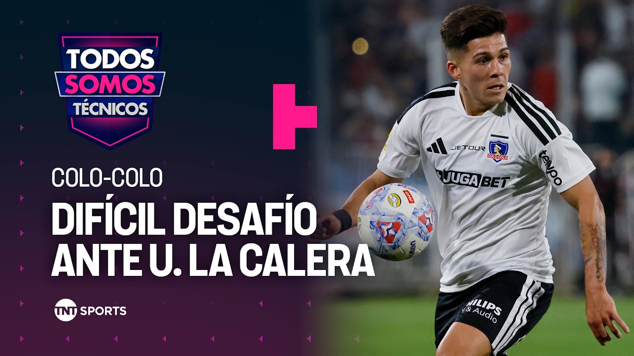 Así llega Colo-Colo a su partido ante Unión La Calera - Todos Somos Técnicos