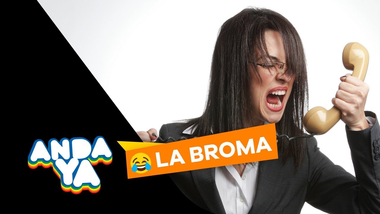 LA BROMA DE ANDA YA: 
