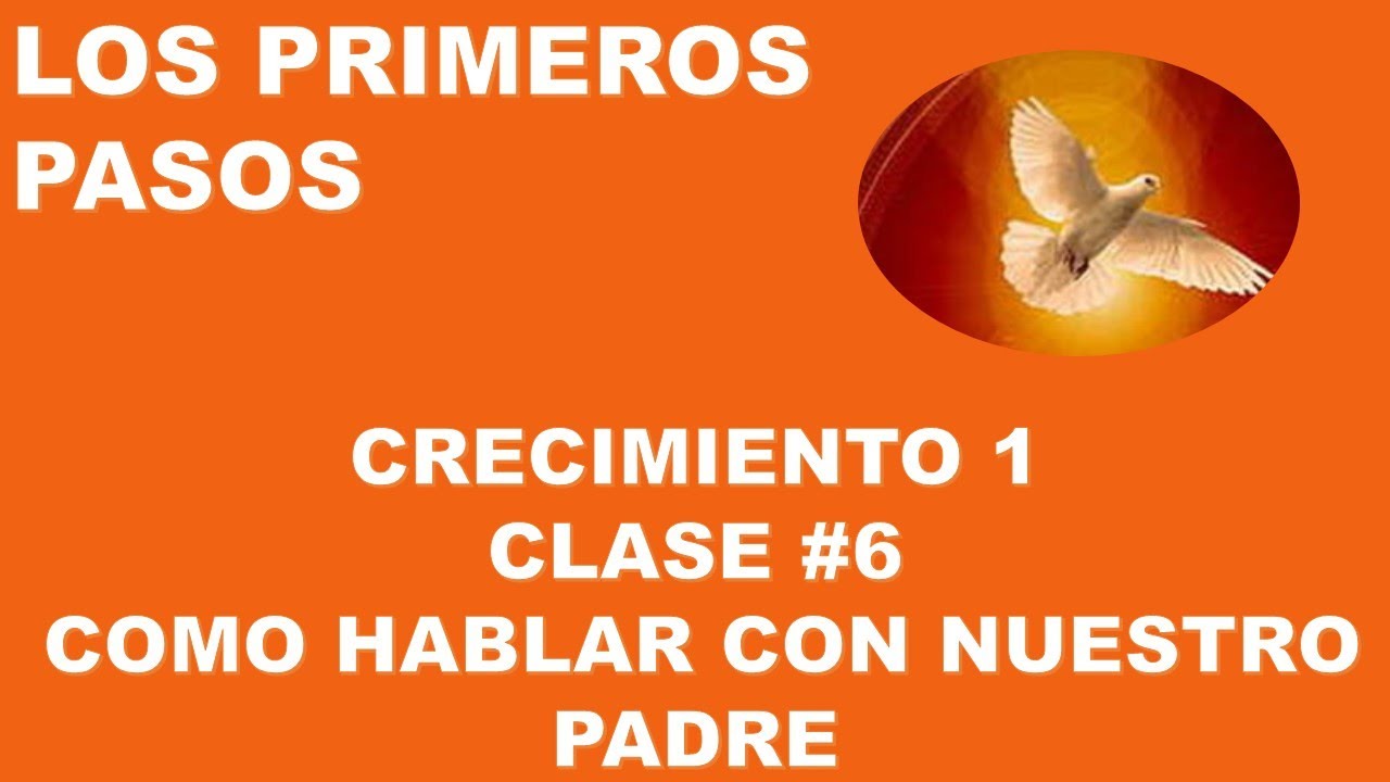 CRECIMIENTO #1 CLASE 6     COMO HABLAR CON NUESTRO PADRE