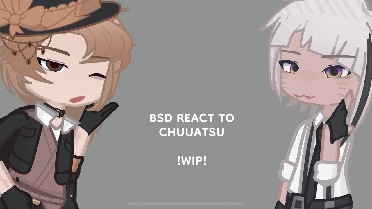 BSD react to Chuuatsu /\ W.I.P /\ aku_rose