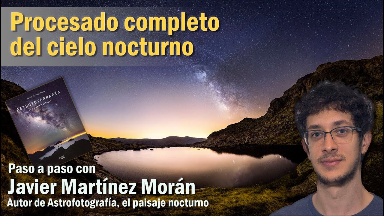 Astrofotografía. Procesado completo del cielo estrellado con Javier Martínez Morán