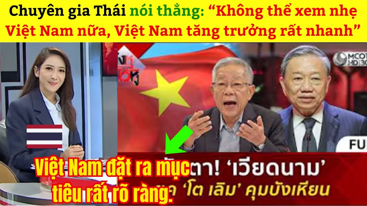 Chuyên gia Thái nói thẳng “Không thể xem nhẹ Việt Nam nữa, Việt Nam tăng trưởng rất nhanh”