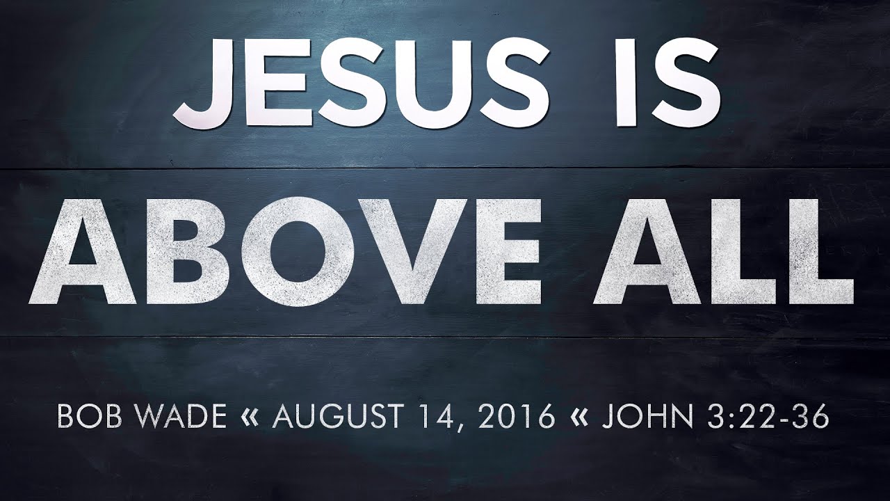Sermon - John 3:22-36 - Bob Wade