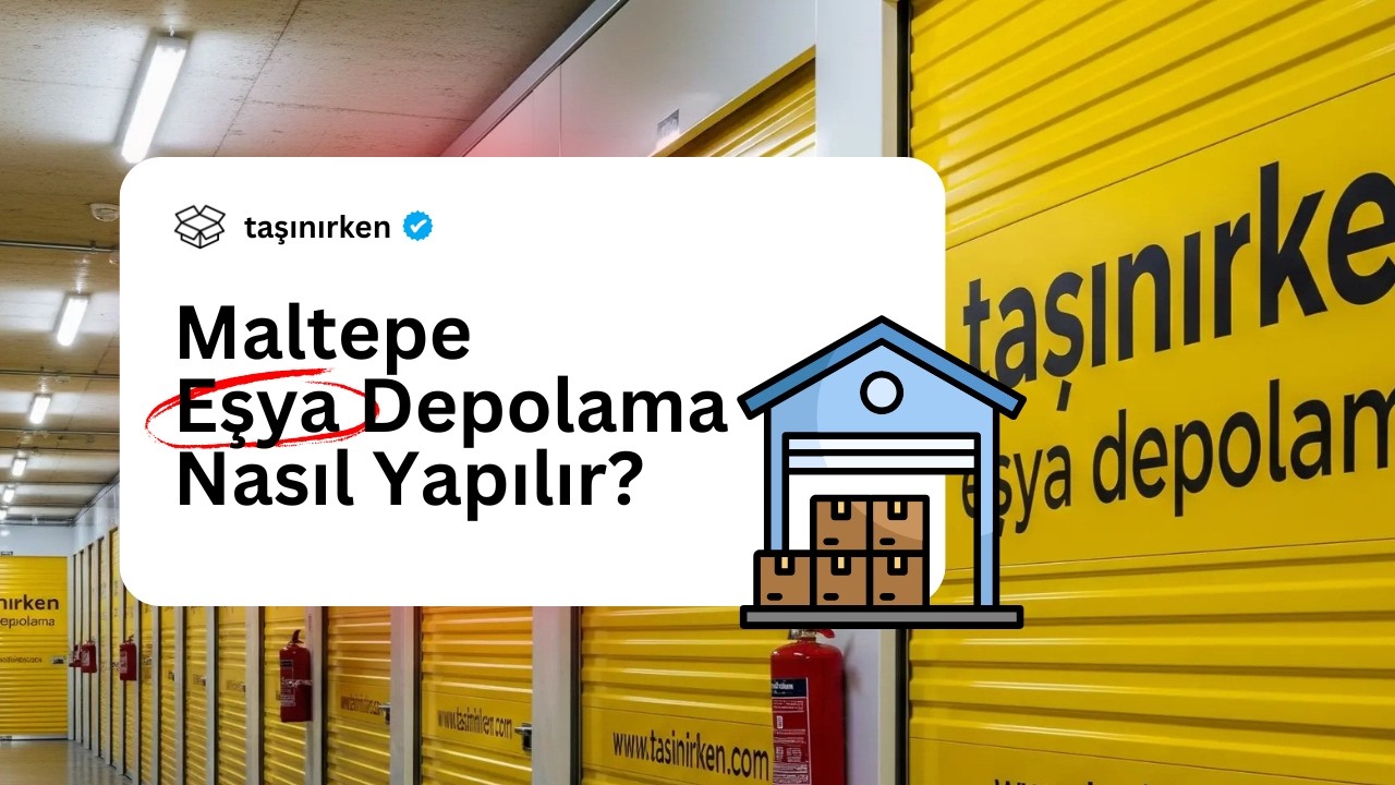 Maltepe Eşya Depolama Nasıl Yapılır? - Eşya Depolama Rehberi
