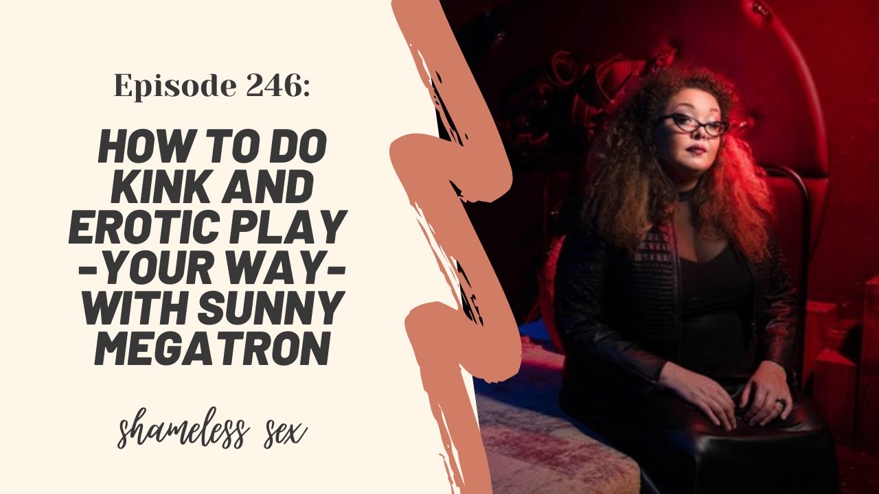 #246 How To Do Kink And Erotic Play Your Way - With Sunny Megatron VIDEO