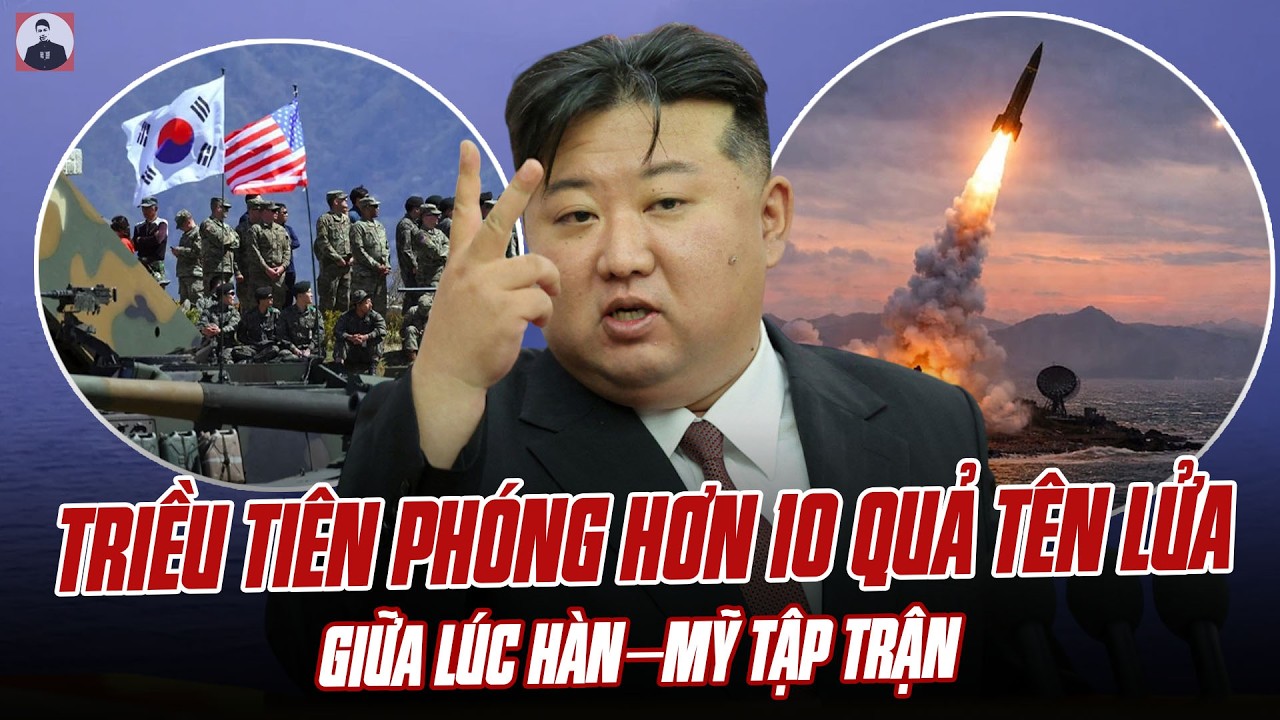 TRIỀU TIÊN PHÓNG HƠN 10 QUẢ TÊN LỬA ĐẠN ĐẠO GIỮA LÚC HÀN–MỸ TẬP TRẬN: CHỦ TỊCH KIM KHÔNG ĐÙA VỚI MỸ