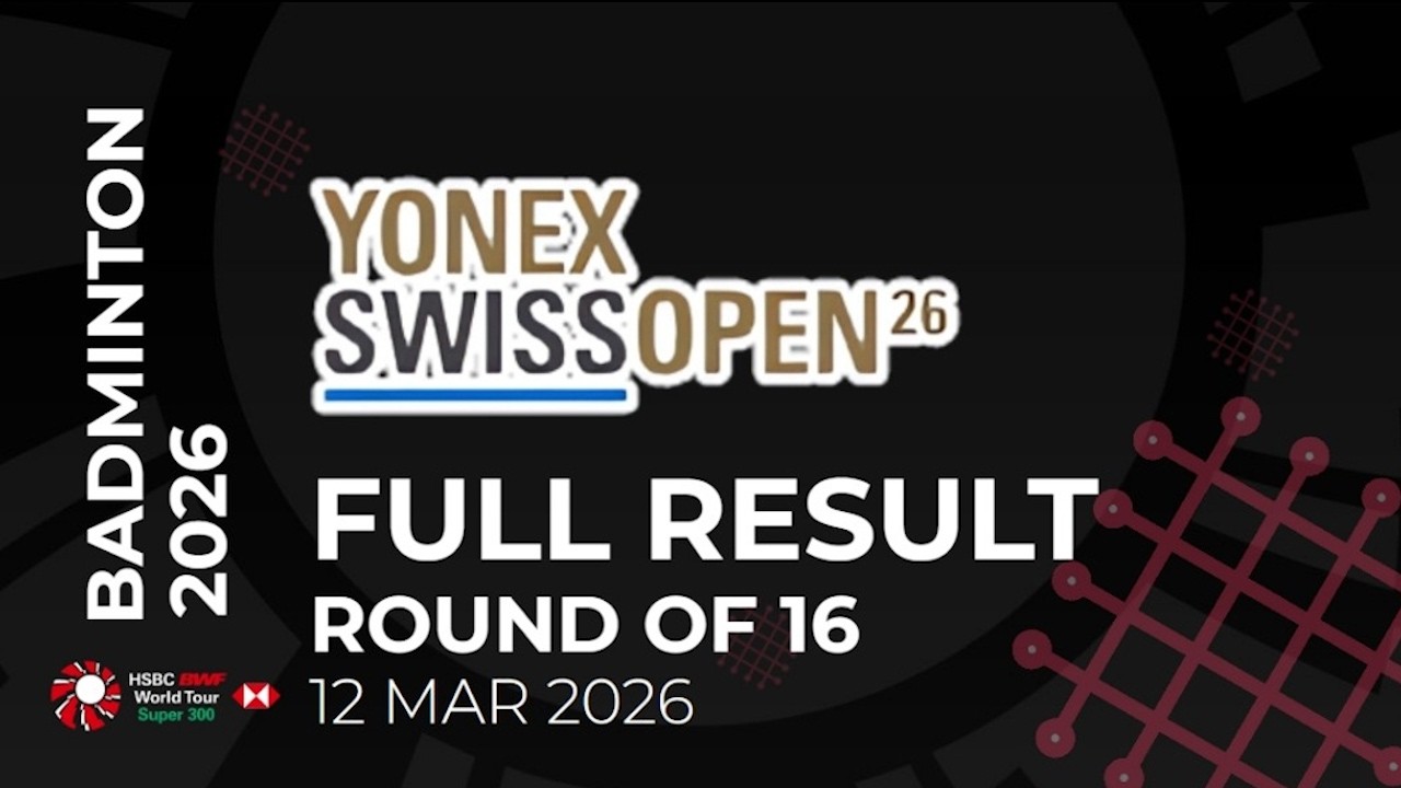 FULL RESULT ROUND 16 BWF YONEX SWISS OPEN 2026 - DAY 3 ALL COURT #BWFSUPER300