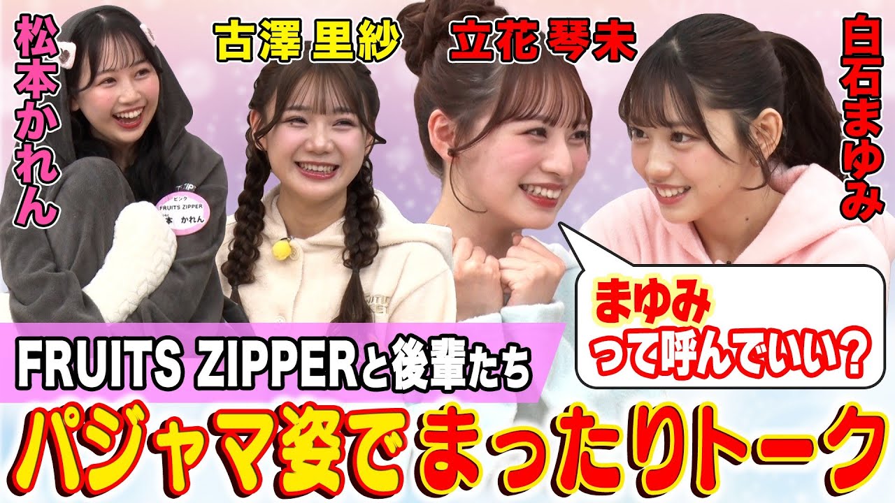 【パジャマ姿でまったりトーク】FRUITS ZIPPERと後輩たちで”ぱじゃまぱーてぃー！”「名前で呼んでもいい…？」突然のかわいすぎる質問にかわいいメーターがあがっちゃう !!