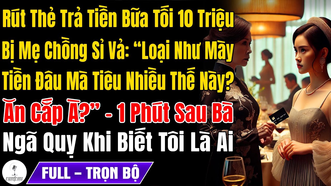 Tôi Rút Thẻ Thanh Toán Bữa Tối 10Tr, Bị Mẹ Ck Sỉ Vả Đồ Ăn Cắp, 1P Sau Bà Ngã Quỵ Khi Biết Tôi Là Ai