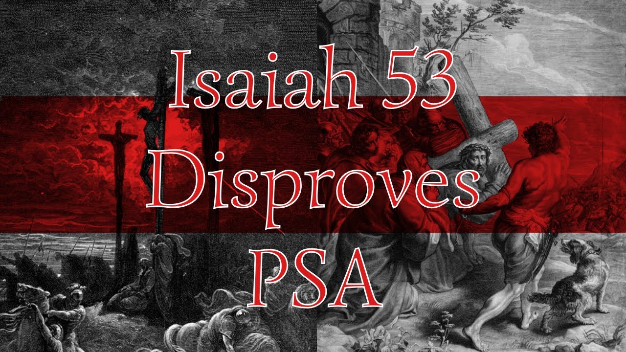 Isaiah 53 Disproves Penal Substitutionary Atonement (PSA)