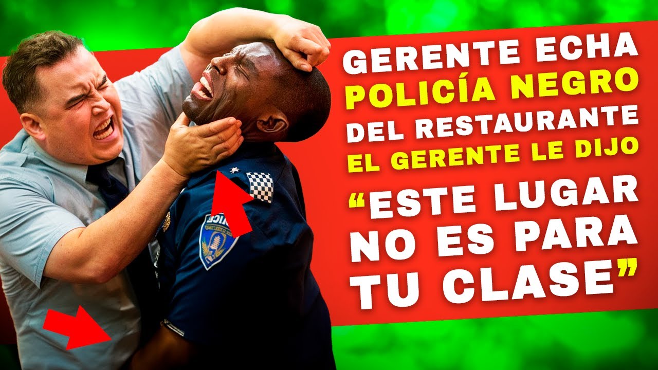 ESTE LUGAR NO ES PARA TU CLASE, GERENTE ECHÁ POLICÍA NEGRO DEL RESTAURANTE.  EL OFICIAL HIZO ESO...