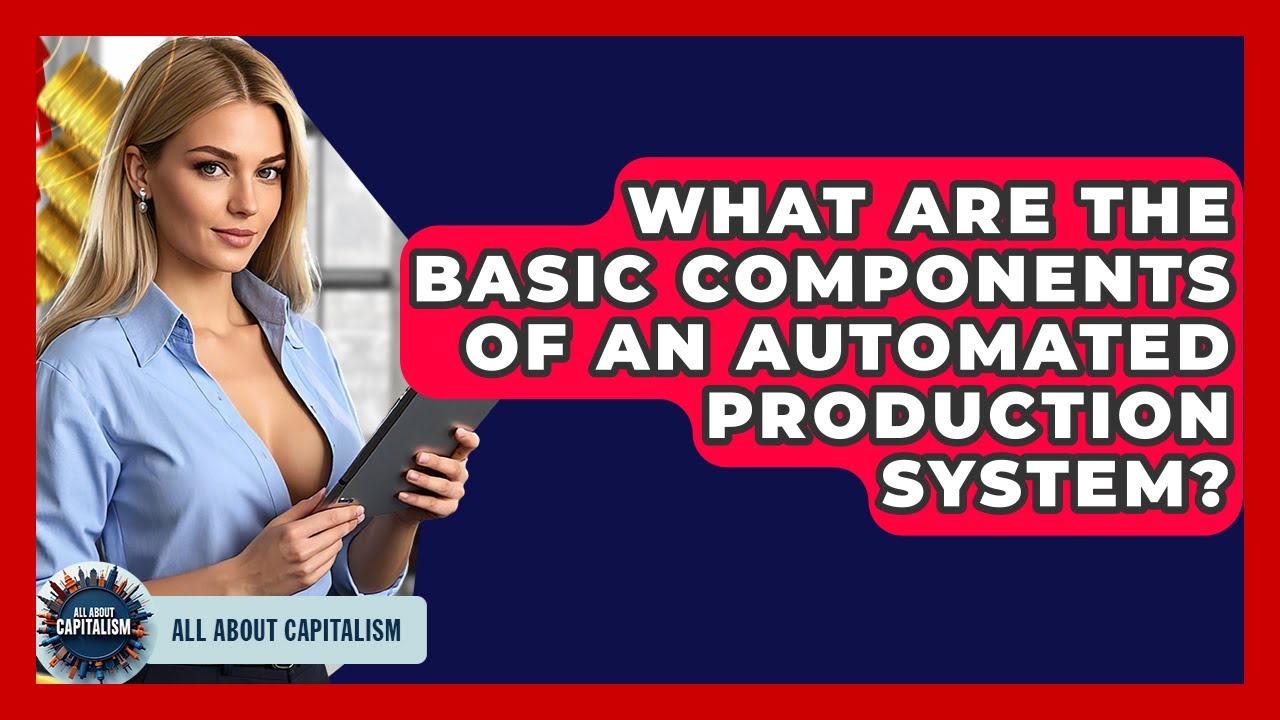 What Are The Basic Components Of An Automated Production System? - All About Capitalism