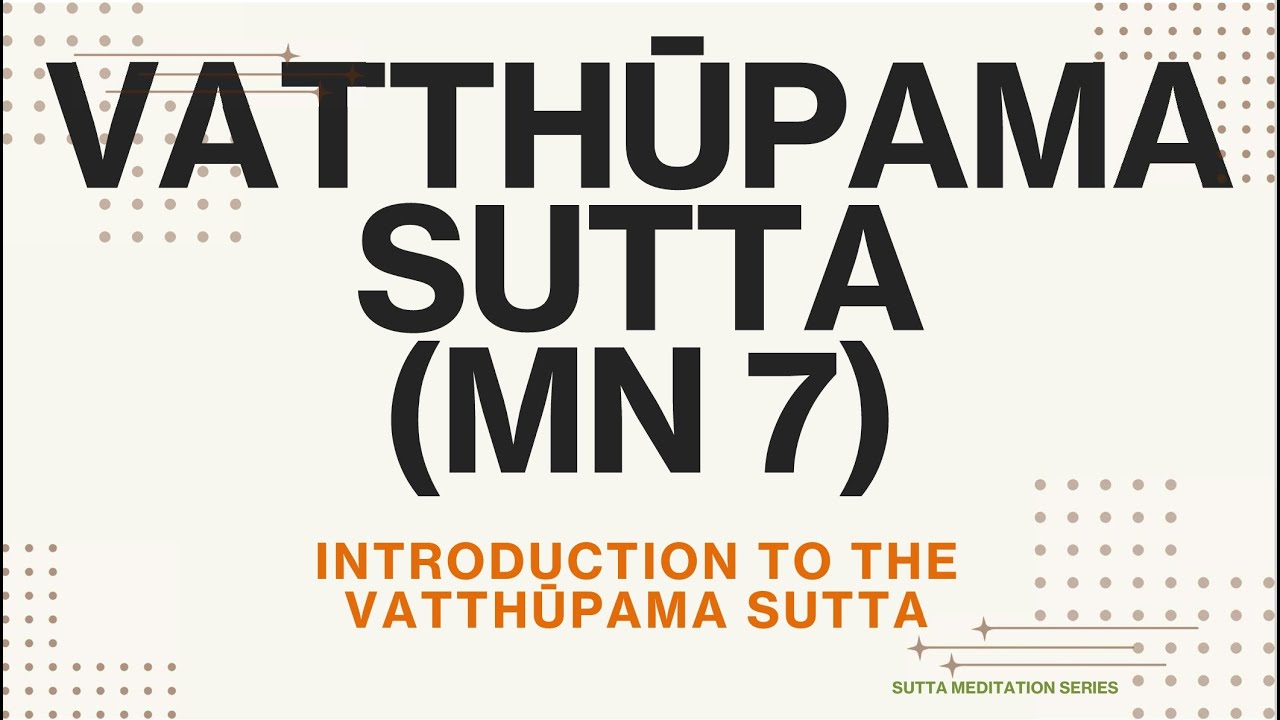 INTRODUCTION TO THE VATTHUPAMA SUTTA &mdash; How to meditate on the Buddha's simile of the cloth