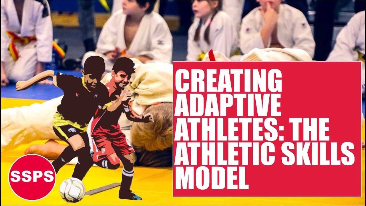 CREATING ADAPTIVE ATHLETES: THE ATHLETIC SKILLS MODEL