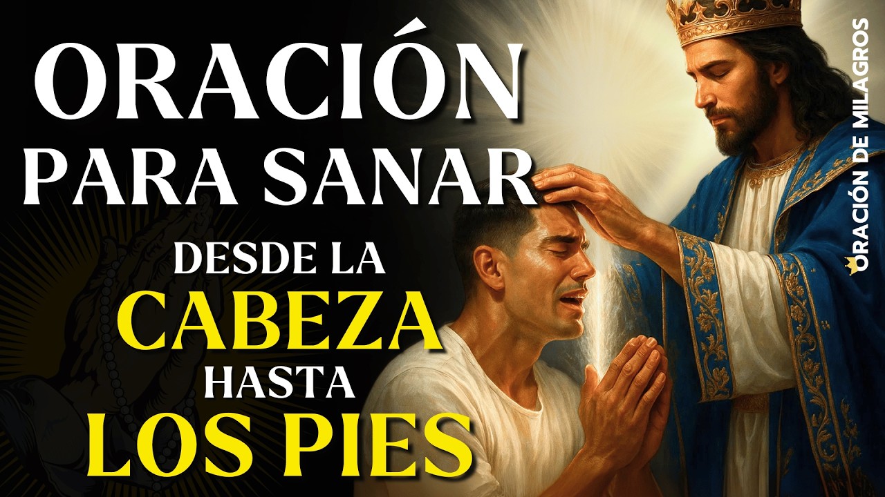 ORACIÓN MILAGROSA PARA SANAR DE TODAS LAS ENFERMEDADES | SANACIÓN DE CABEZA A PIES
