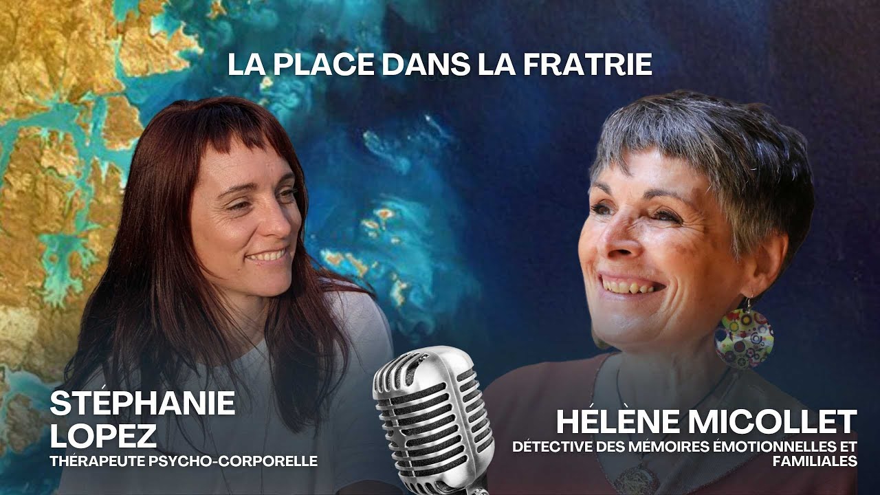 La place dans la fratrie avec Hélène Micollet  transgénérationnel et Stéphanie Lopez psychocorporel