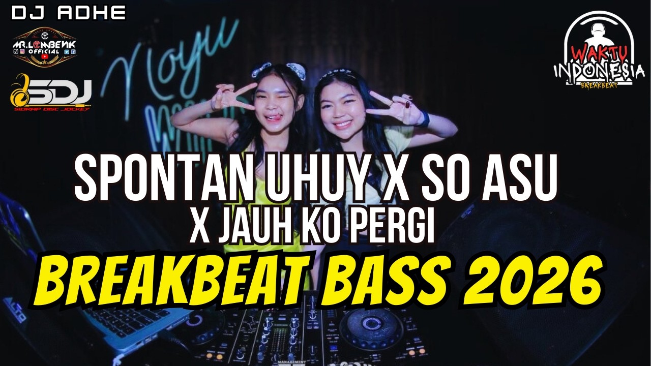 DJ BREAKBEAT BASS 2026 - SPONTAN UHUY X SO ASU X JAUH KO PERGI - DJ ADHE