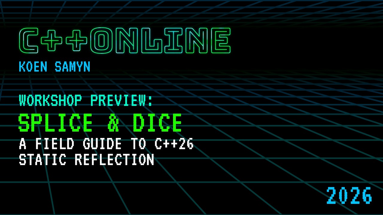 Splice & Dice - A Field Guide to C++26 Static Reflection - Koen Samyn - C++Online Workshop Preview