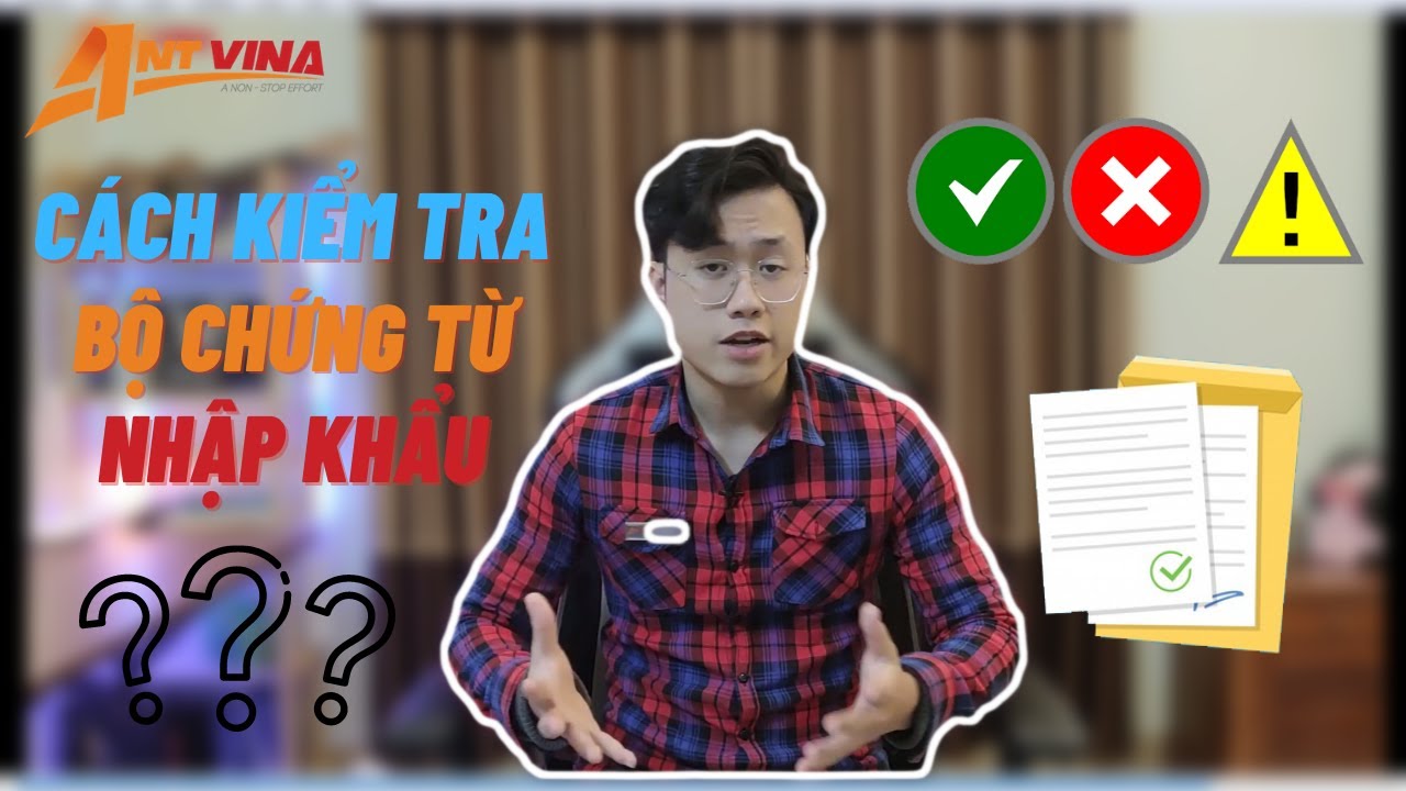 Cách kiểm tra bộ CHỨNG TỪ NHẬP KHẨU chi tiết | Hướng dẫn XUẤT NHẬP KHẨU