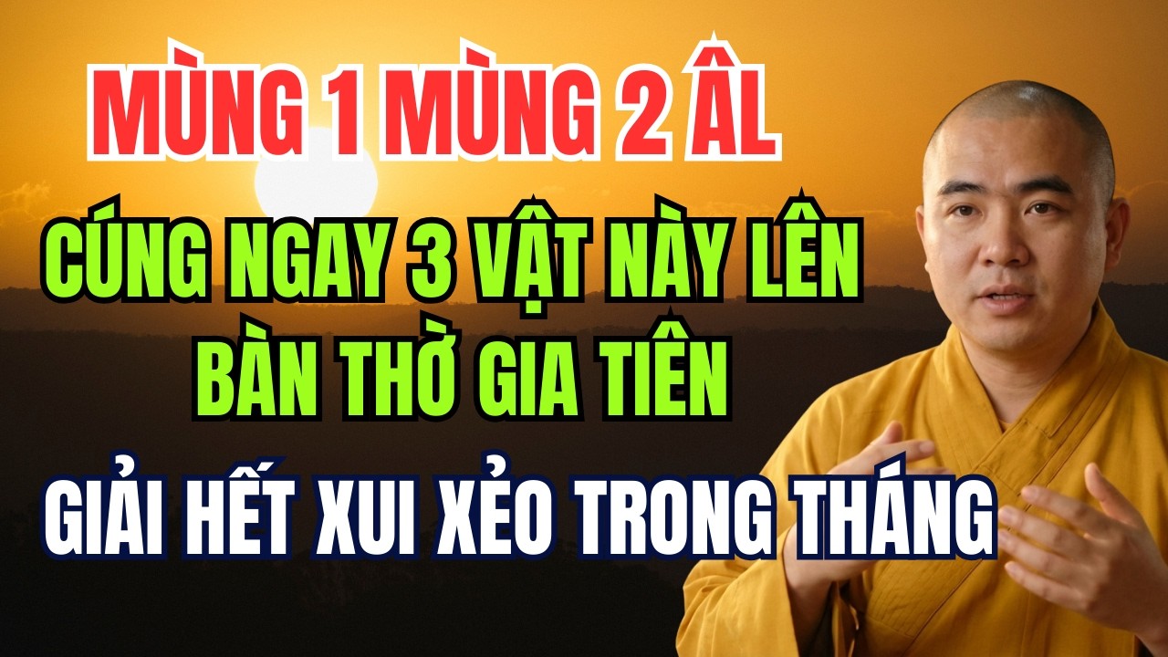 NGÀY MÙNG 1 MÙNG 2 ÂM LỊCH, CÚNG NGAY 3 VẬT NÀY LÊN BÀN THỜ GIA TIÊN, GIẢI HẾT XUI XẺO TRONG THÁNG