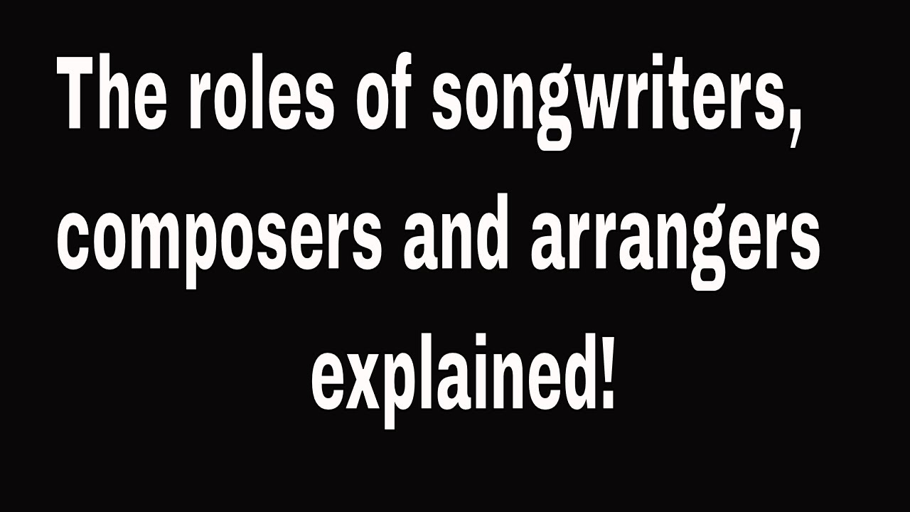 Songwriters, composers and arrangers explained!