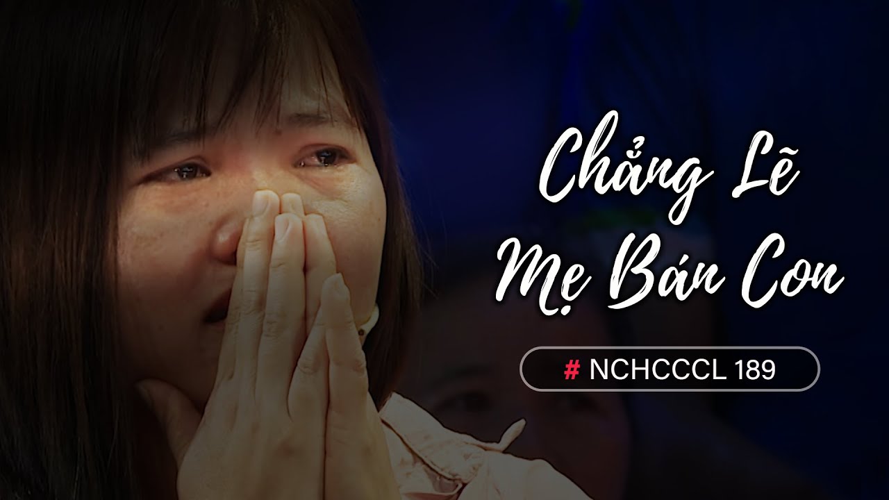 NCHCCCL 189: CHẲNG LẼ MẸ BÁN CON