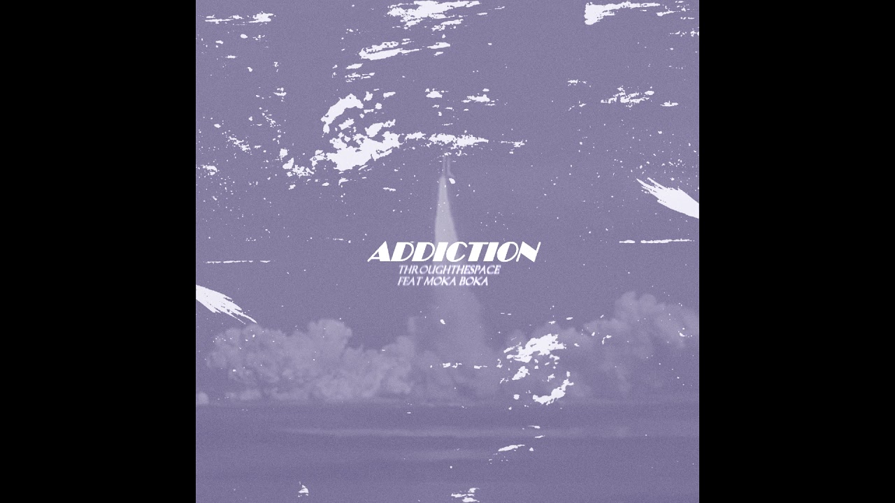 ThroughTheSpace - ADDICTION (Feat Moka Boka)