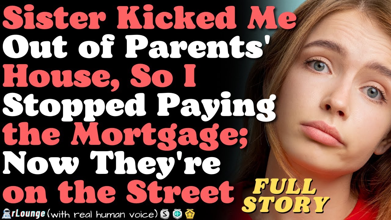 Sister kicked me out of parents’ house, so I stopped paying the mortgage; Now they’re on the street