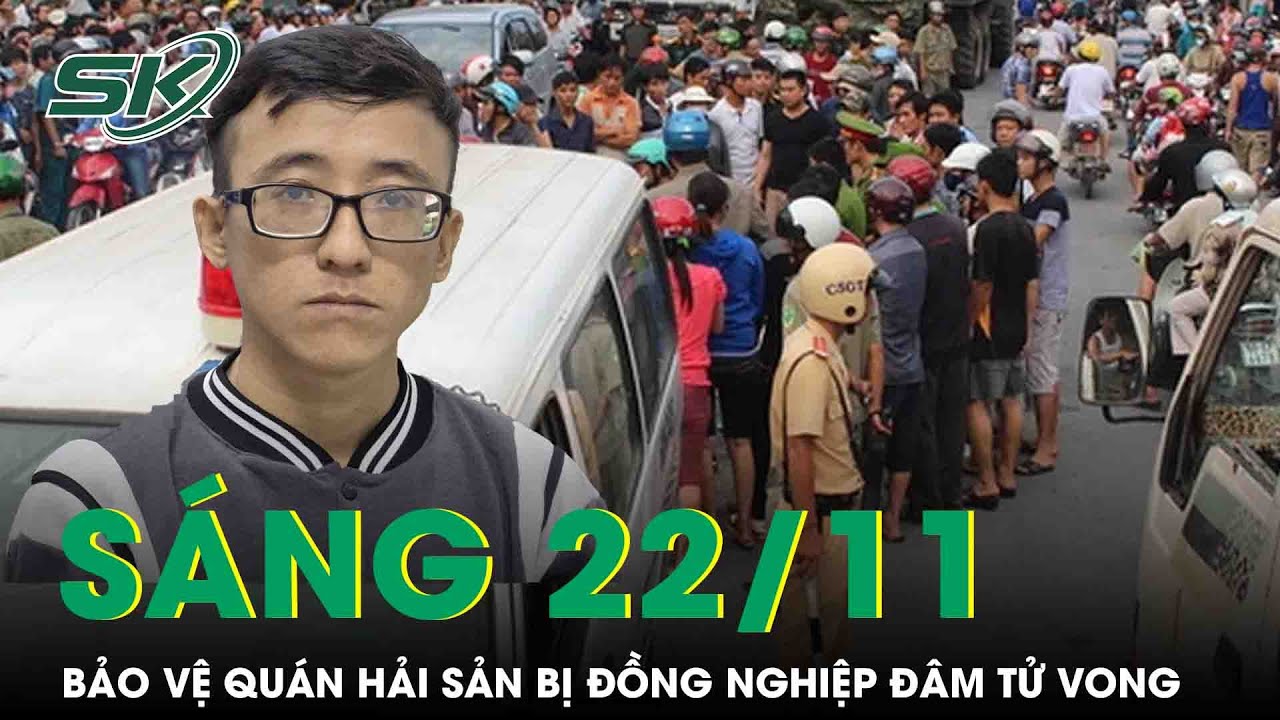 Sáng 22/11: Bảo vệ quán hải sản bị đồng nghiệp đâm tử vong trong lúc làm việc, hiện trường ám ảnh