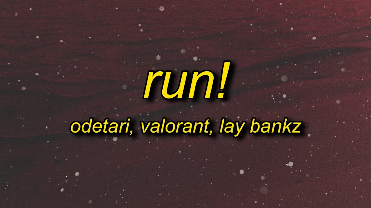 ODETARI & VALORANT - RUN! (feat. Lay Bankz) Lyrics