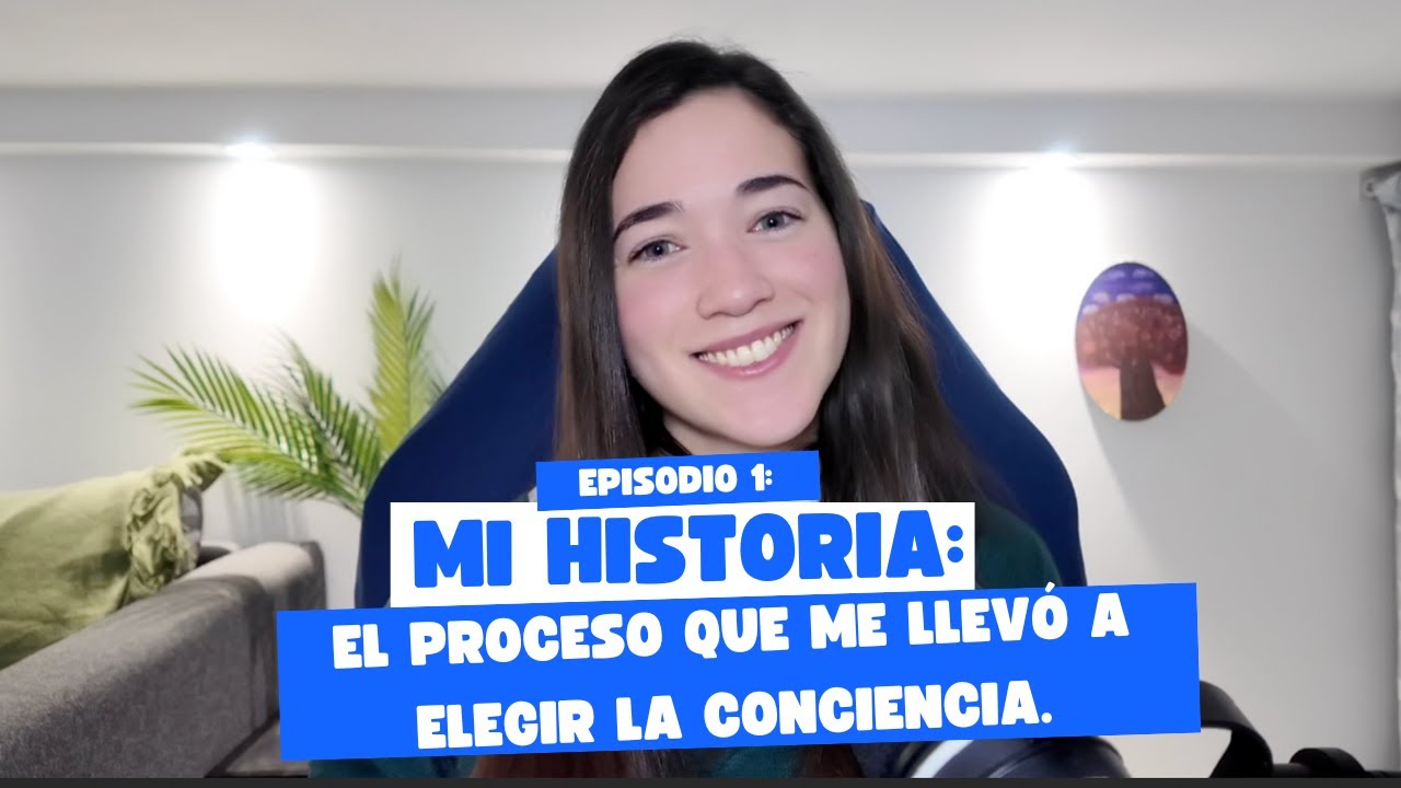 Mi historia: el proceso que me llevó a elegir la conciencia.