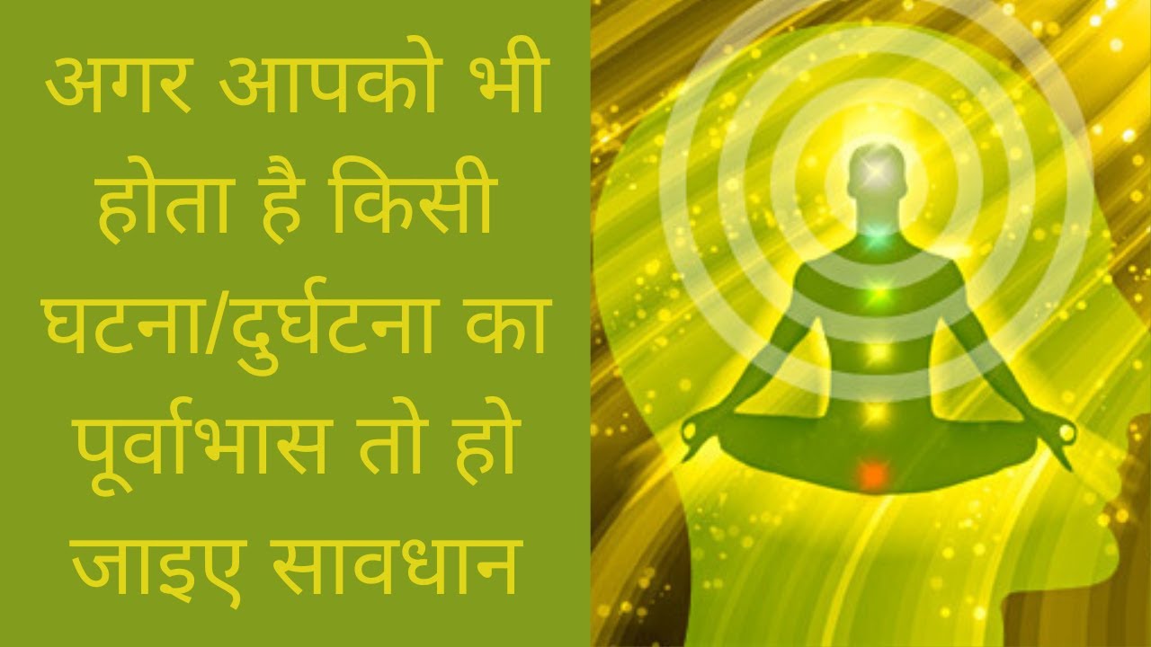 अगर आपको भी होता है किसी घटना/दुर्घटना का पूर्वाभास तो हो जाइये सावधान !!