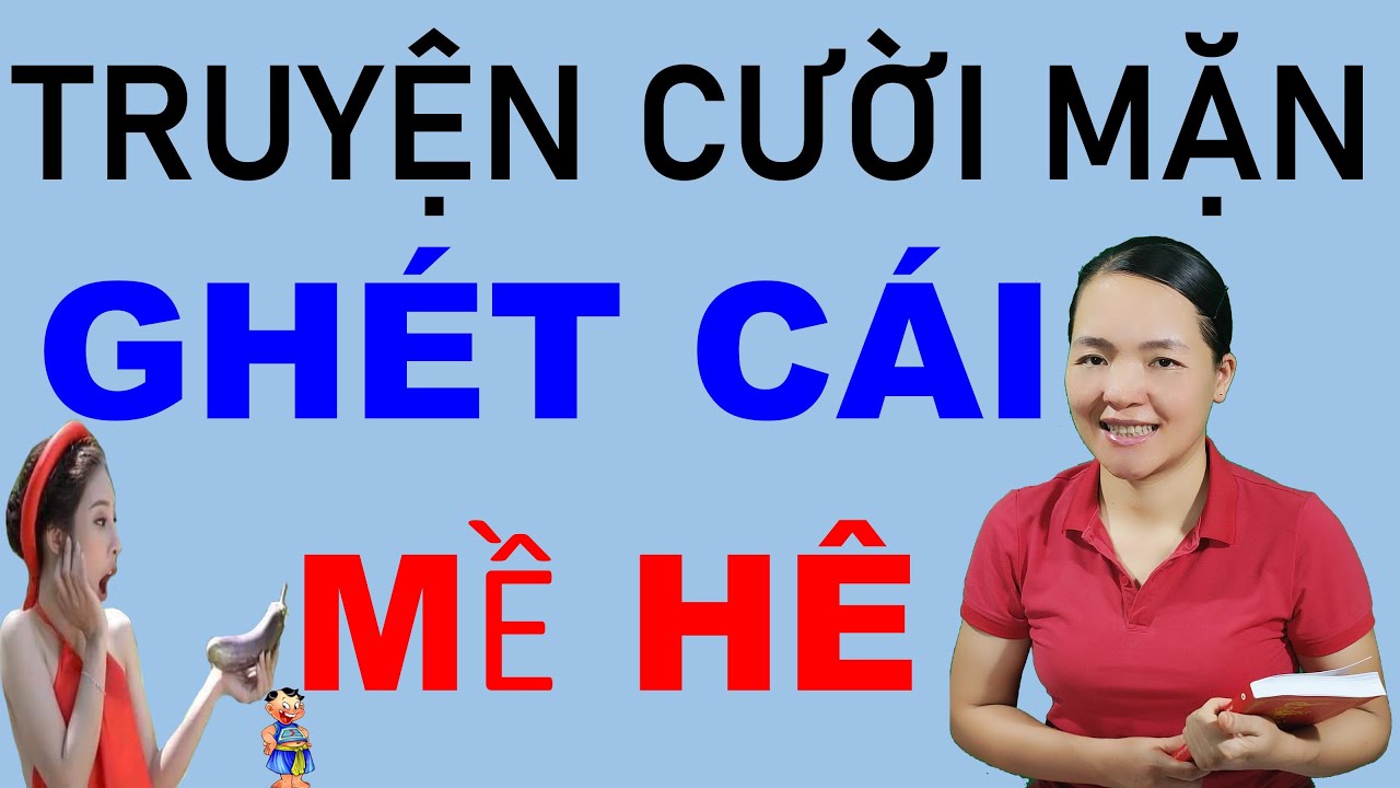 Tuyện Tập Truyện cười Mặn tiếu lâm Đời Mời Hay Vô Đối  Ghét Cái Mề HÊ. Bé Hưng TV