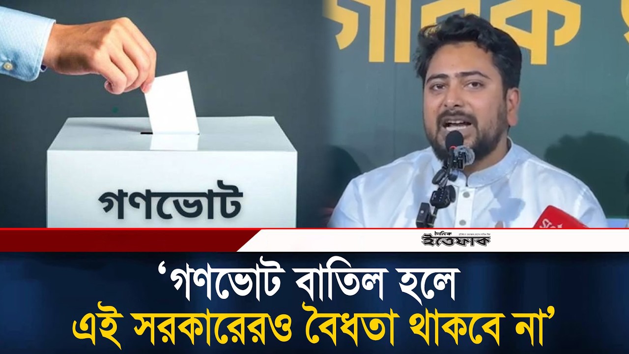 গণভোট বাতিল হলে এই সরকারেরও বৈধতা থাকবে না: নাহিদ ইসলাম l Nahid Islam l Gono vote l Ittefaq