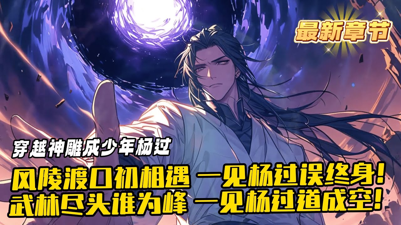 《穿越神雕成少年楊過：芙妹請自重！》1-236（最新）原著的憋屈不爽統統丟掉！原著的美人機遇盡加吾身！風陵渡口初相遇，一見楊過誤終身！武林盡頭誰為峰，一見楊過道成空！