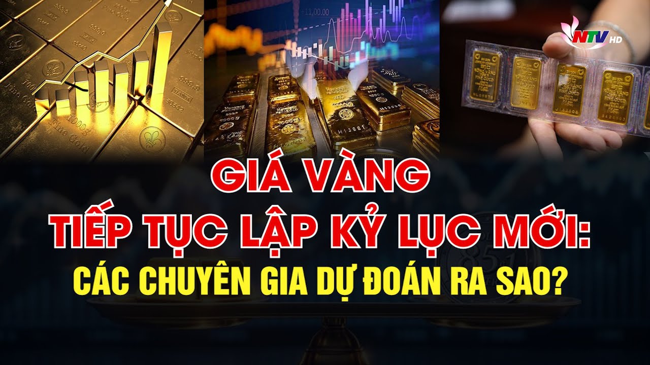 Giá vàng tiếp tục lập kỷ lục mới: các chuyên gia dự đoán ra sao?