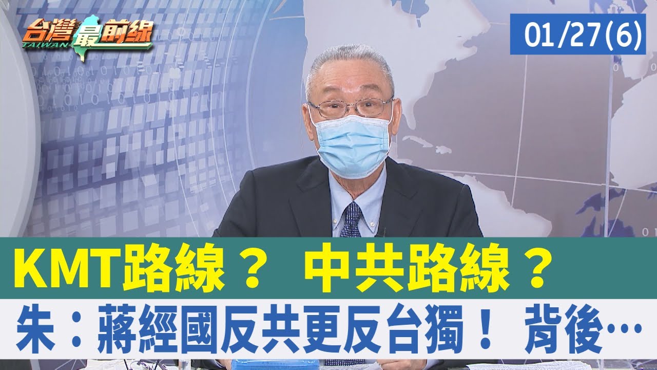 KMT路線？ 中共路線？ 朱：蔣經國反共更反台獨！ 背後&hellip;【台灣最前線 重點摘要】2022.01.27(6)