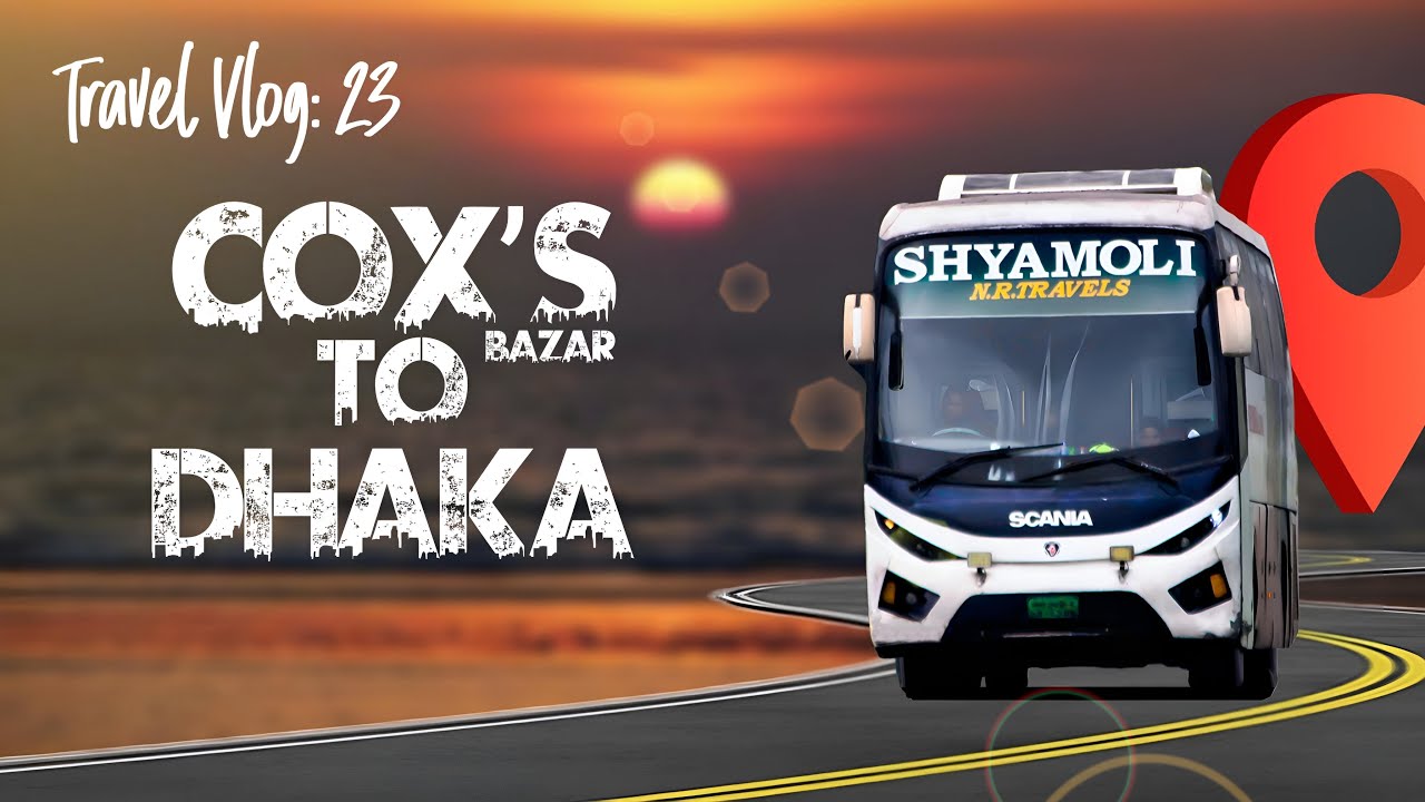 Shyamoli NR Travels Scania | Cox’s Bazar To Dhaka | Travel Vlog: 23 | Travel Of Life