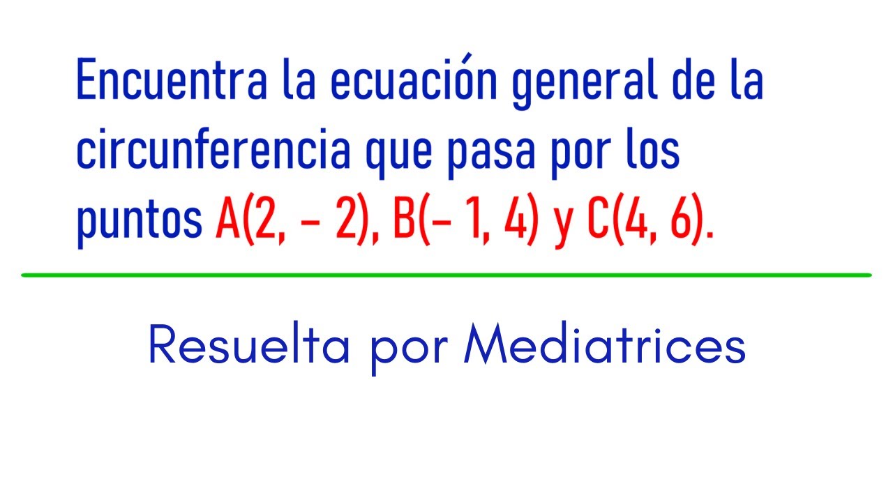 7.- Ecuación de la circunferencia que pasa por 3 puntos. Resuelta por Mediatrices