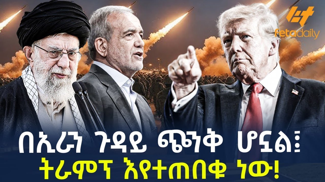 Ethiopia - በኢራን ጉዳይ ጭንቅ ሆኗል፤ ትራምፕ እየተጠበቁ ነው!