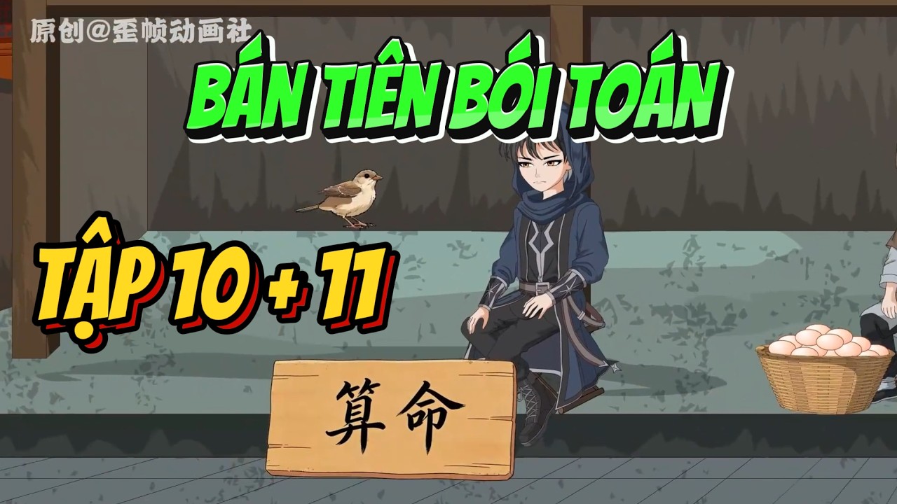 Tập 10 + 11 | B&aacute;n Ti&ecirc;n B&oacute;i To&aacute;n | Tiểu Mặc Review