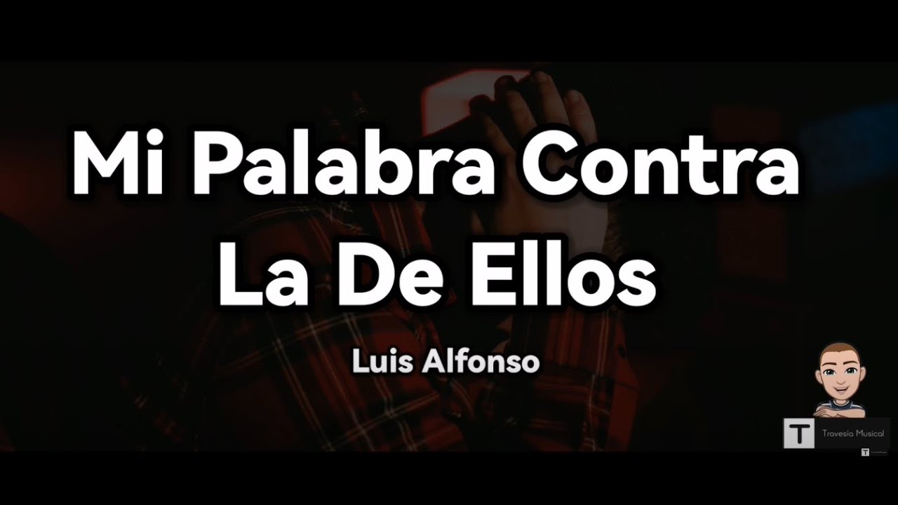 Luis Alfonso - Mi Palabra Contra La De Ellos (Letra)